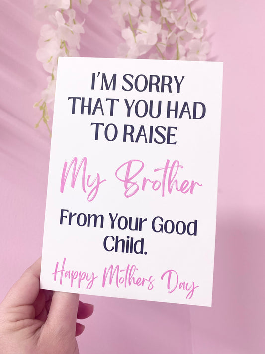 MOTHERS DAY - SORRY YOU HAD TO RAISE MY BROTHER!